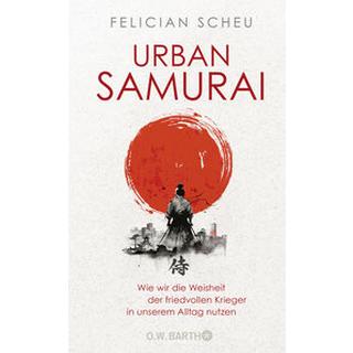 Urban Samurai. Wie wir die Weisheit der friedvollen Krieger in unserem Alltag nutzen Scheu, Felician Couverture rigide 