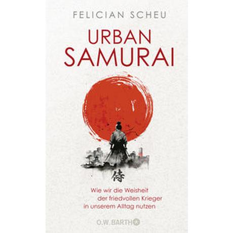 Urban Samurai. Wie wir die Weisheit der friedvollen Krieger in unserem Alltag nutzen Scheu, Felician Couverture rigide 