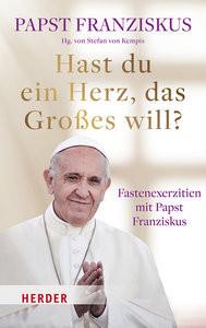 Hast Du ein Herz, das Großes will? Franziskus, Papst; Kempis, Stefan von (Hrsg.) Couverture rigide 