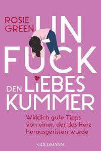 Unfuck den Liebeskummer Green, Rosie; Lipp, Nadine (Übersetzung) Taschenbuch 