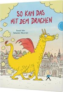 So kam das mit dem Drachen Fehr, Daniel; Mourrain, Sébastien (Illustrationen) Gebundene Ausgabe 