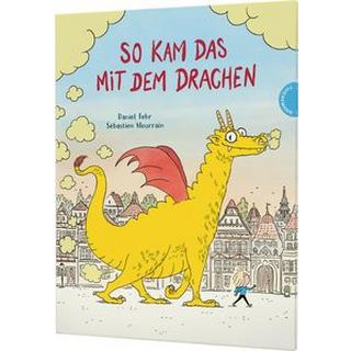 So kam das mit dem Drachen Fehr, Daniel; Mourrain, Sébastien (Illustrationen) Gebundene Ausgabe 