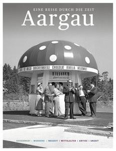 Aargau - Eine Reise durch die Zeit Zeitgeschichte Aargau (Hrsg.) Copertina rigida 