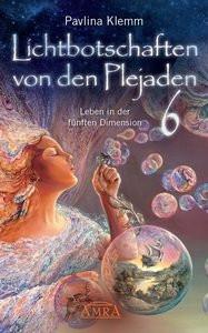 Lichtbotschaften von den Plejaden Band 6: Leben in der fünften Dimension (von der SPIEGEL-Bestseller-Autorin) Klemm, Pavlina Gebundene Ausgabe 