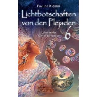 Lichtbotschaften von den Plejaden Band 6: Leben in der fünften Dimension (von der SPIEGEL-Bestseller-Autorin) Klemm, Pavlina Gebundene Ausgabe 