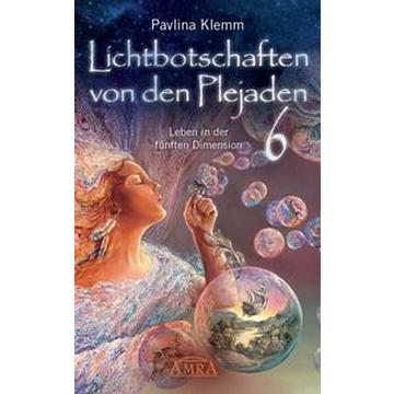 Lichtbotschaften von den Plejaden Band 6: Leben in der fünften Dimension (von der SPIEGEL-Bestseller-Autorin)