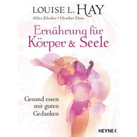 Ernährung für Körper und Seele Hay, Louise; Khadro, Ahlea; Dane, Heather; Görden, Thomas (Übersetzung); Graf, Daniela (Übersetzung) Livre de poche 