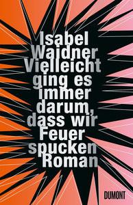 Vielleicht ging es immer darum, dass wir Feuer spucken Waidner, Isabel; Cotten, Ann (Übersetzung) Gebundene Ausgabe 