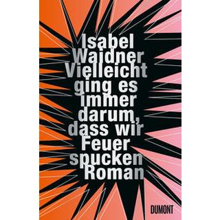 Vielleicht ging es immer darum, dass wir Feuer spucken Waidner, Isabel; Cotten, Ann (Übersetzung) Gebundene Ausgabe 