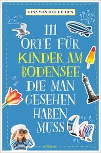 111 Orte für Kinder am Bodensee, die man gesehen haben muss von der Heiden, Gina Libro in brossura 