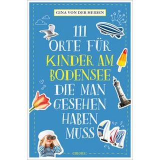 111 Orte für Kinder am Bodensee, die man gesehen haben muss von der Heiden, Gina Libro in brossura 