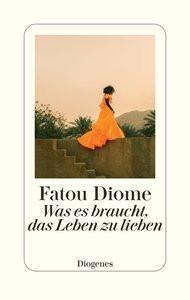 Was es braucht, das Leben zu lieben Diome, Fatou; Große, Brigitte (Übersetzung); Pfitzner, Ina (Übersetzung) Gebundene Ausgabe 