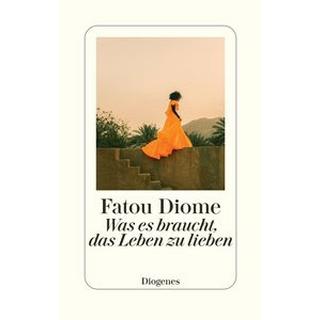 Was es braucht, das Leben zu lieben Diome, Fatou; Große, Brigitte (Übersetzung); Pfitzner, Ina (Übersetzung) Gebundene Ausgabe 