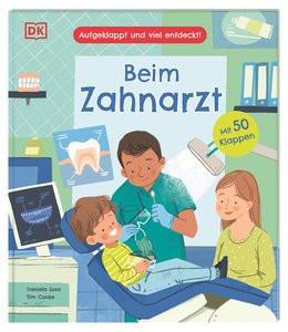 Aufgeklappt und viel entdeckt! Beim Zahnarzt Cooke, Tim; DK Verlag - Kids (Hrsg.); Ostlaender, Annette (Übersetzung); Sosa, Daniela (Illustrationen) Gebundene Ausgabe 