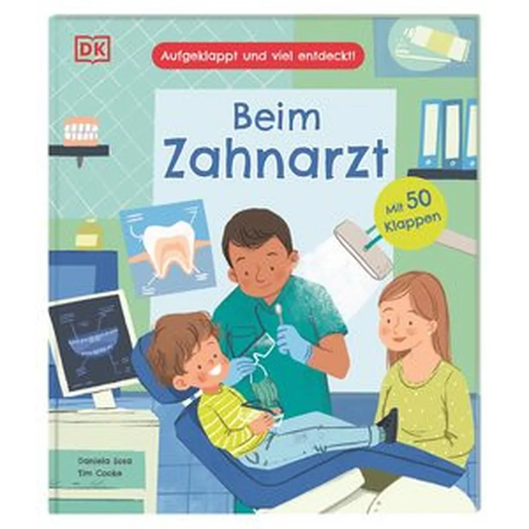 Dorling Kindersley Verlag - Aufgeklappt und viel entdeckt! Beim Zahnarzt, Cooke, Tim; DK Kids (Hrsg.); Ostlaender, Annette (Übersetzung); Sosa, Daniela (Illustrationen)