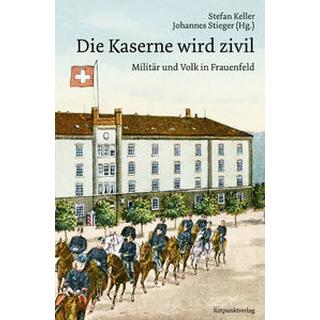 Die Kaserne wird zivil Keller, Stefan (Hrsg.); Stieger, Johannes (Hrsg.) Gebundene Ausgabe 