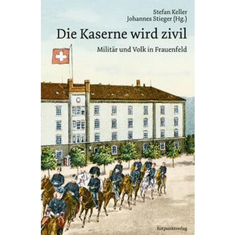 Die Kaserne wird zivil Keller, Stefan (Hrsg.); Stieger, Johannes (Hrsg.) Gebundene Ausgabe 