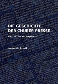 Die Geschichte der Churer Presse Schmid, Hansmartin; Somedia Buchverlag (Hrsg.) Couverture rigide 