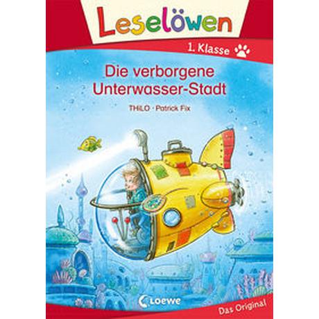 Leselöwen 1. Klasse - Die verborgene Unterwasser-Stadt THiLO; Loewe Erstlesebücher (Hrsg.); Fix, Patrick (Illustrationen) Copertina rigida 