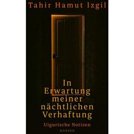 In Erwartung meiner nächtlichen Verhaftung Izgil, Tahir Hamut; Kretschmer, Ulrike (Übersetzung); Freeman, Joshua L. (Geleitwort) Gebundene Ausgabe 