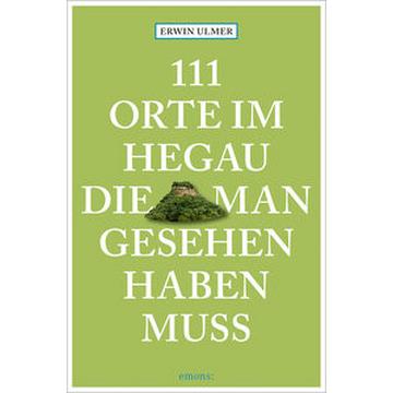 111 Orte im Hegau, die man gesehen haben muss