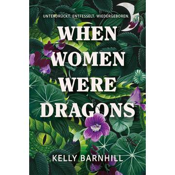 When Women were Dragons - Unterdrückt. Entfesselt. Wiedergeboren: Eine feurige, feministische Fabel für Fans von Die Unbändigen - Limitierte Collector´s Edition mit Farbschnitt, Lesebändchen und Miniprint