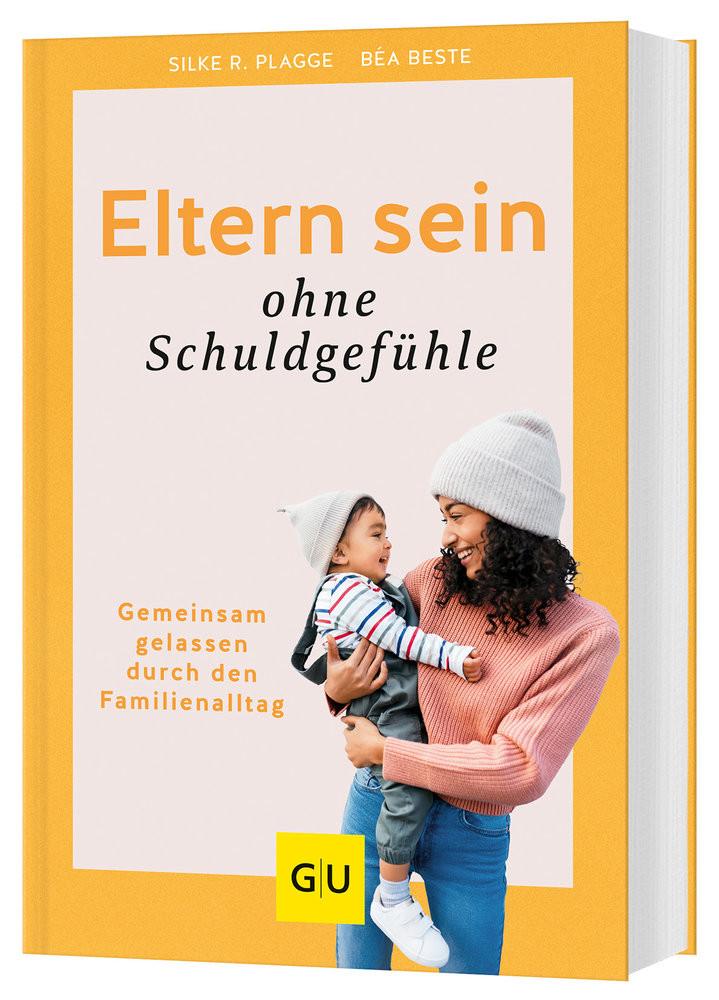 Eltern sein ohne Schuldgefühle Beste, Béa; Plagge, Silke R. Gebundene Ausgabe 