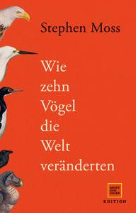 Wie zehn Vögel die Welt veränderten Moss, Stephen; Ranke, Elsbeth (Übersetzung); Pesch, Ursula (Übersetzung) Gebundene Ausgabe 