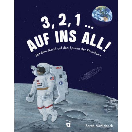 3, 2, 1 ... Auf ins All! Mühlebach, Sarah; Mühlebach, Sarah (Illustrationen) Gebundene Ausgabe 