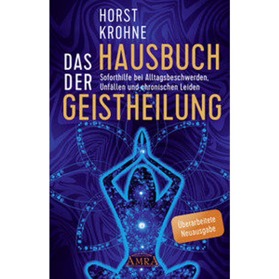 Amra  DAS HAUSBUCH DER GEISTHEILUNG: Soforthilfe bei Alltagsbeschwerden, Unfällen und chronischen Leiden (Überarbeitete Neuausgabe) 