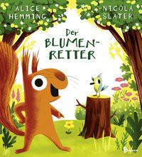 Der Blumenretter Hemming, Alice; Slater, Nicola (Illustrationen); Buchholz, Jennifer (Übersetzung) Gebundene Ausgabe 