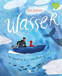 Wasser - Wo kommt es her? Wo fließt es hin? Fadejewa, Olga; Weiler, Thomas (Übersetzung); Fadejewa, Olga (Illustrationen) Gebundene Ausgabe 