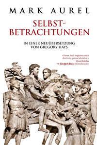 Mark Aurel: Selbstbetrachtungen Aurel, Mark; Hays, Gregory (Übersetzung); Liebl, Elisabeth (Übersetzung) Couverture rigide 