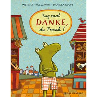 Sag mal DANKE, du Frosch! Holzwarth, Werner; Kulot, Daniela (Illustrationen) Gebundene Ausgabe 