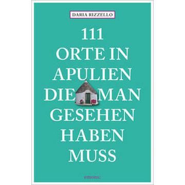 111 Orte in Apulien, die man gesehen haben muss