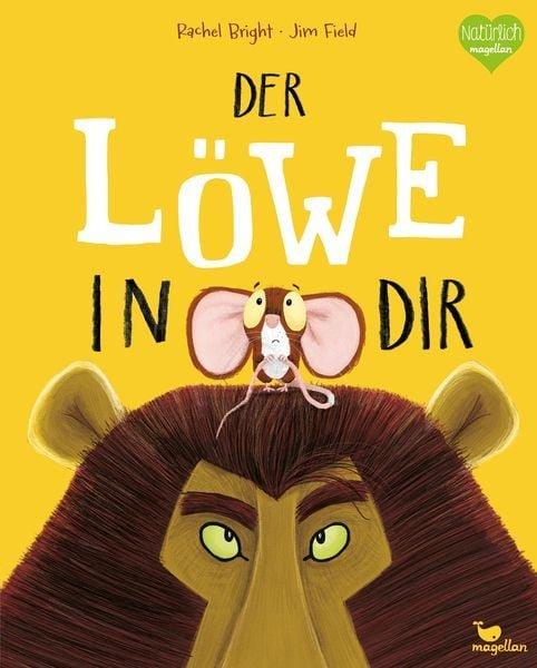 Der Löwe in dir Bright, Rachel; Jüngert, Pia (Übersetzung); Field, Jim (Illustrationen) Gebundene Ausgabe 