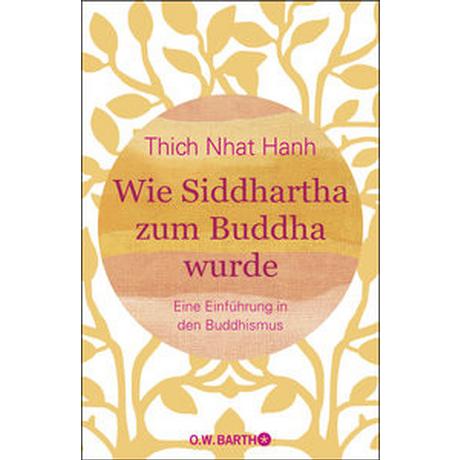 Wie Siddhartha zum Buddha wurde Thich Nhat Hanh; Richard, Ursula (Übersetzung) Gebundene Ausgabe 