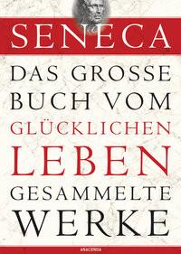 Seneca, Das große Buch vom glücklichen Leben-Gesammelte Werke Seneca; Apelt, Otto (Übersetzung) Couverture rigide 