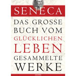 Seneca, Das große Buch vom glücklichen Leben-Gesammelte Werke Seneca; Apelt, Otto (Übersetzung) Couverture rigide 