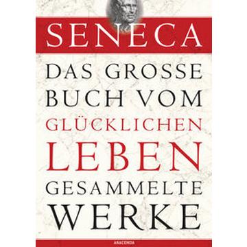 Seneca, Das große Buch vom glücklichen Leben-Gesammelte Werke