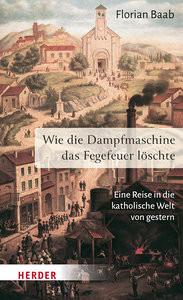 Wie die Dampfmaschine das Fegefeuer löschte Baab, Florian Copertina rigida 