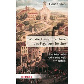 Wie die Dampfmaschine das Fegefeuer löschte Baab, Florian Copertina rigida 