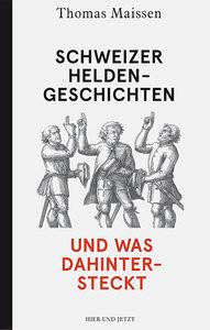 Schweizer Heldengeschichten - und was dahintersteckt Maissen, Thomas Gebundene Ausgabe 