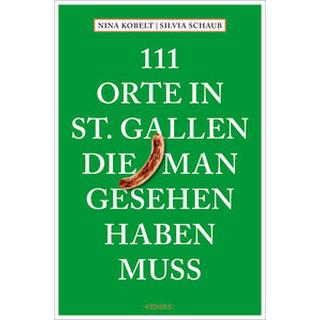 111 Orte in St. Gallen, die man gesehen haben muss Schaub, Silvia; Kobelt, Nina Libro in brossura 