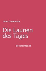 Die Launen des Tages Camenisch, Arno Gebundene Ausgabe 