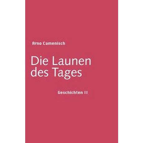 Die Launen des Tages Camenisch, Arno Gebundene Ausgabe 