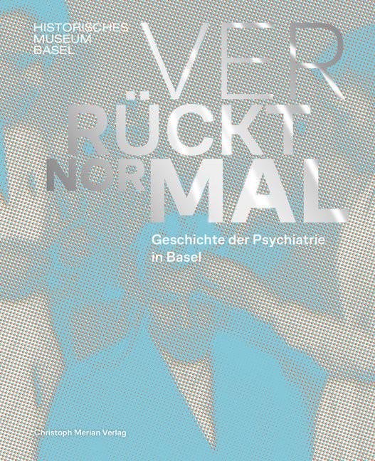 Verrückt normal - Geschichte der Psychiatrie in Basel Historisches Museum Basel (Hrsg.); Piller, Gudrun (Hrsg.); Suter, Daniel (Hrsg.); Zehntner, Marc (Beitrag); Braunschweig, Sabine (Beitrag); Germann, Urs (Beitrag); Rehmann, Katja (Beitrag); Sollberger, Daniel (Beitrag) Couverture rigide 