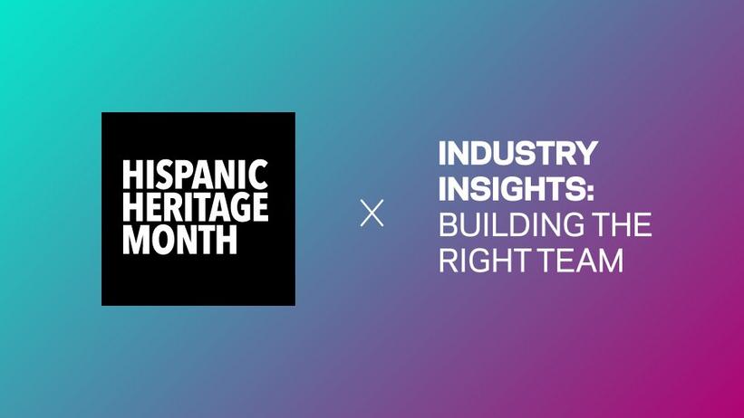 Industry Insights: Building The Right Team | Hispanic Heritage Month