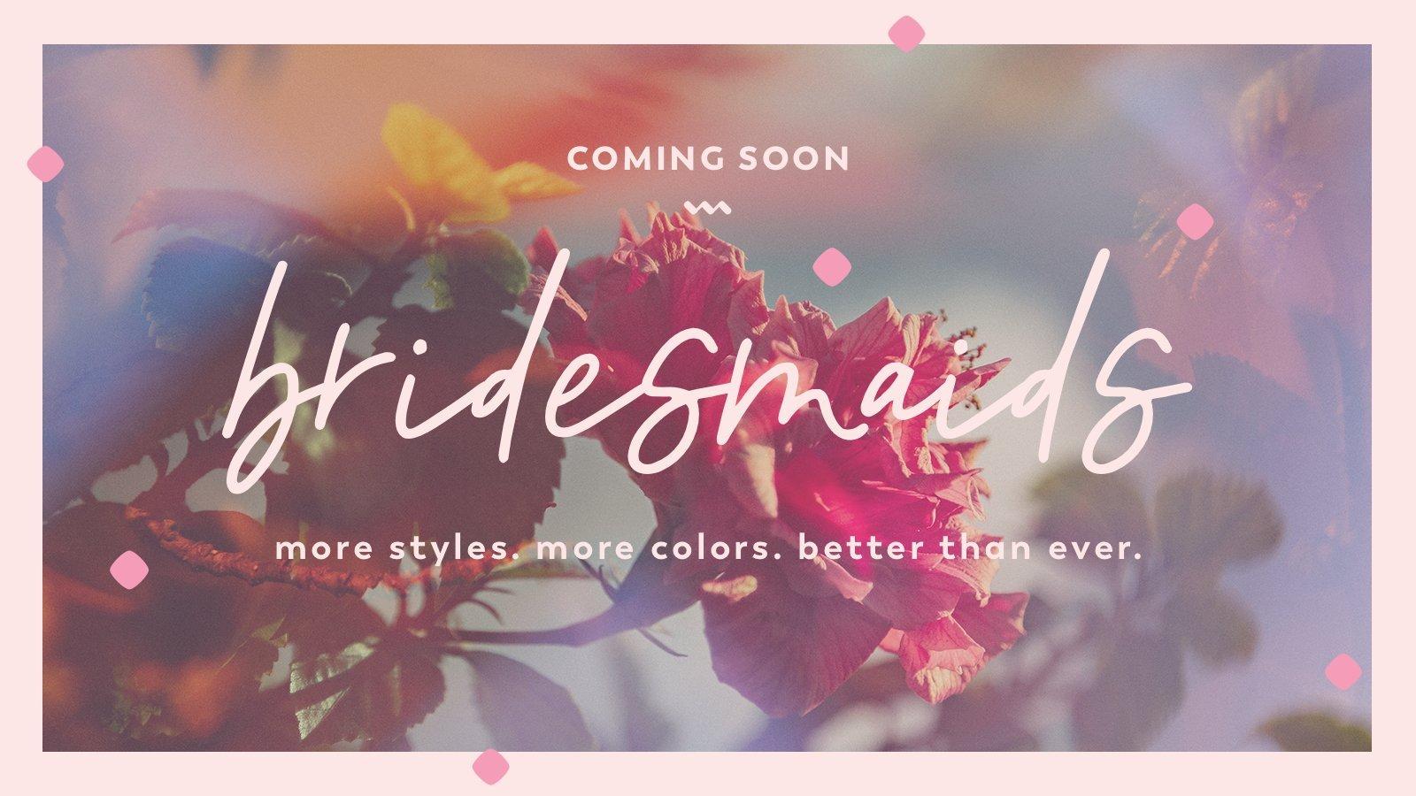 Coming soon: Bridesmaids Dresses!! More colors and styles to choose from